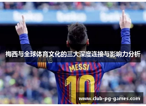 梅西与全球体育文化的三大深度连接与影响力分析