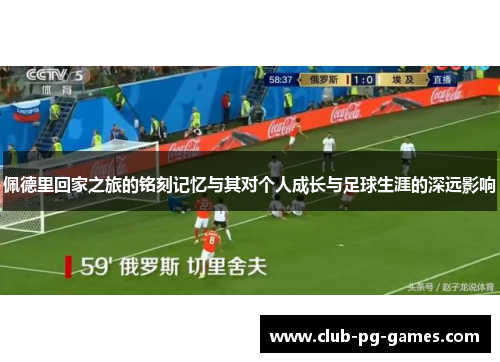佩德里回家之旅的铭刻记忆与其对个人成长与足球生涯的深远影响