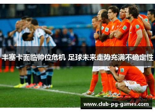 丰塞卡面临帅位危机 足球未来走势充满不确定性