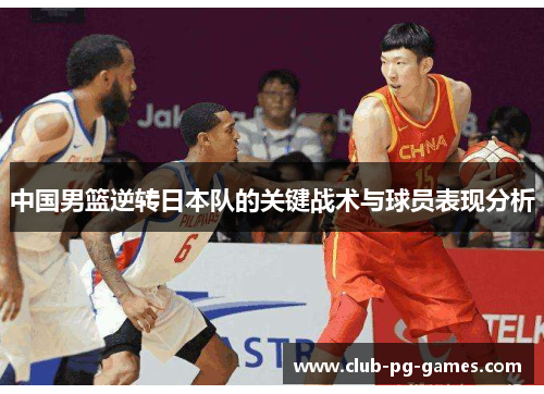 中国男篮逆转日本队的关键战术与球员表现分析