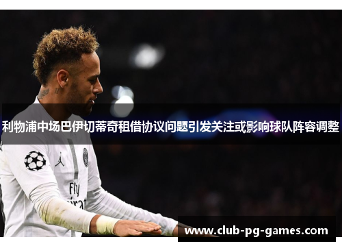 利物浦中场巴伊切蒂奇租借协议问题引发关注或影响球队阵容调整