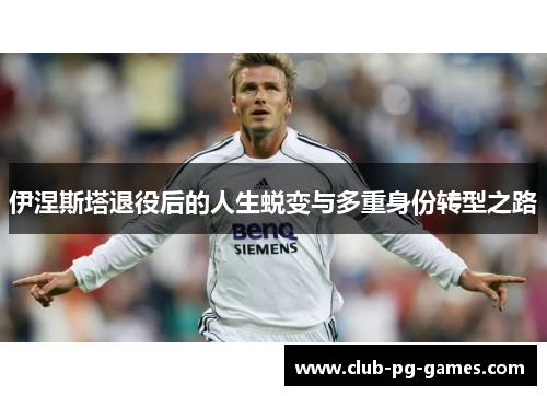 伊涅斯塔退役后的人生蜕变与多重身份转型之路