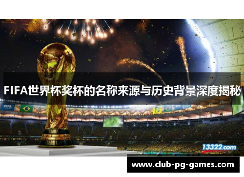 FIFA世界杯奖杯的名称来源与历史背景深度揭秘