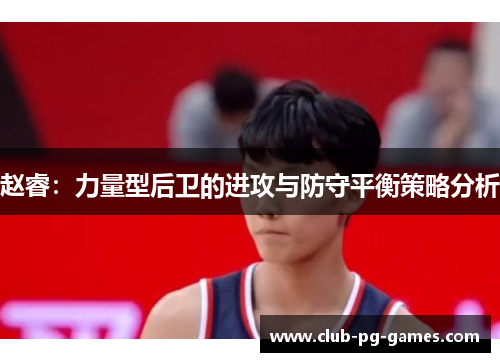 赵睿：力量型后卫的进攻与防守平衡策略分析