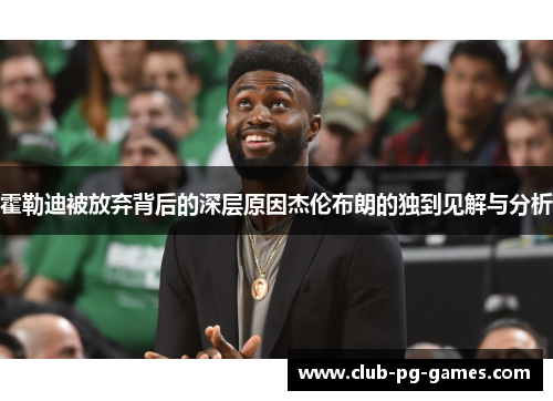 霍勒迪被放弃背后的深层原因杰伦布朗的独到见解与分析