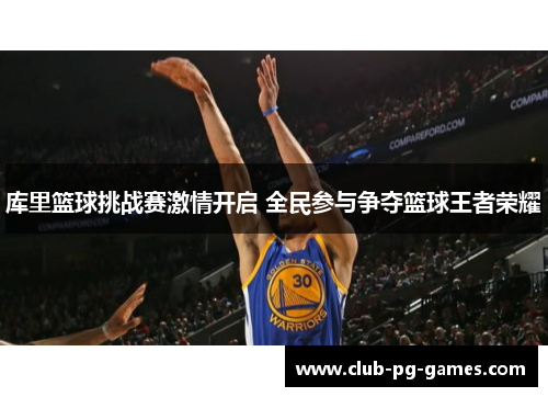库里篮球挑战赛激情开启 全民参与争夺篮球王者荣耀