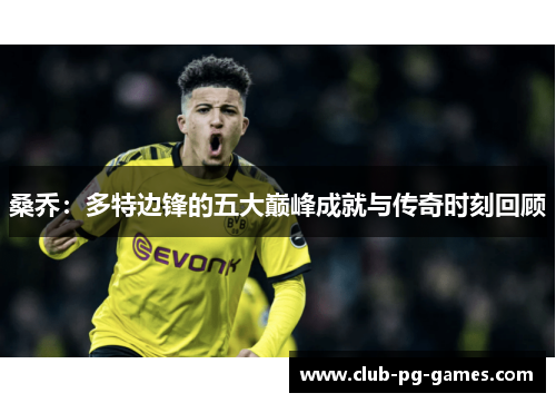 桑乔：多特边锋的五大巅峰成就与传奇时刻回顾