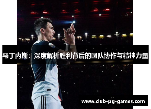 马丁内斯：深度解析胜利背后的团队协作与精神力量