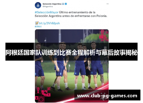 阿根廷国家队训练到比赛全程解析与幕后故事揭秘